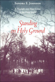 Title: Standing On Holy Ground: A Triumph over Hate Crime In the Deep South, Author: Sandra E. Johnson