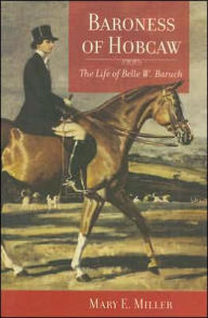 Title: Baroness of Hobcaw: The Life of Belle W. Baruch, Author: Mary E. Miller