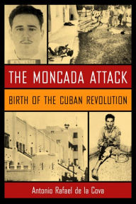 Title: The Moncada Attack: Birth of the Cuban Revolution, Author: Antonio Rafael de La Cova