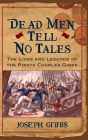 Dead Men Tell No Tales: The Life and Legends of the Pirate Charles Gibbs