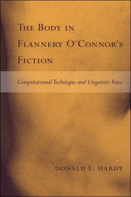 Title: The Body in Flannery O'Connor's Fiction: Computational Technique and Linguistic Voice, Author: Donald E Hardy