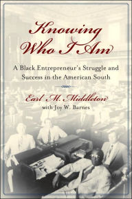 Title: Knowing Who I Am: A Black Entrepreneur's Struggle and Success in the American South, Author: Earl M. Middleton