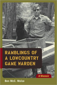 Title: Ramblings of a Lowcountry Game Warden: A Memoir, Author: Ben McC. Moise