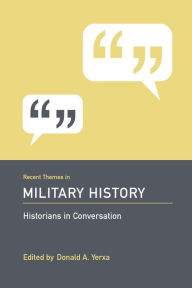 Title: Recent Themes in Military History: Historians in Conversation, Author: Donald A. Yerxa