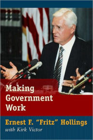 Title: Making Government Work: Lessons from a Life in Politics, Author: Ernest F. 