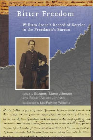 Title: Bitter Freedom: William Stone's Record of Service in the Freedmen's Bureau, Author: Robert Allison Johnson