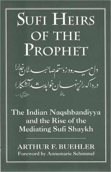 Sufi Heirs of the Prophet: The Indian Naqshbandiyya and the Rise of the Mediating Sufi Shaykh