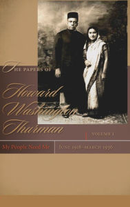 Title: The Papers of Howard Washington Thurman: My People Need Me, June 1918-March 1936, Author: Walter Earl Fluker
