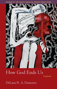 Title: How God Ends Us: Poems, Author: DéLana Dameron-John
