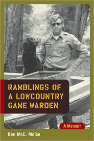 Title: Ramblings of a Lowcountry Game Warden: A Memoir, Author: Ben McC. Moise