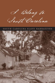 Title: I Belong to South Carolina: South Carolina Slave Narratives, Author: Susanna Ashton