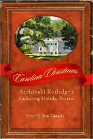 Title: Carolina Christmas: Archibald Rutledge's Enduring Holiday Stories, Author: Archibald Rutledge