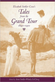 Title: Elizabeth Sinkler Coxe's Tales from the Grand Tour, 1890-1910, Author: Anne Sinkler Whaley LeClercq