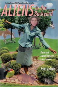 Title: Aliens in the Backyard: Plant and Animal Imports into America, Author: John Leland