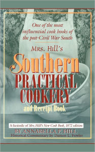 Title: Mrs. Hill's Southern Practical Cookery and Receipt Book: A Facsimile of Mrs. Hill's New Cook Book, 1872 Edition, Author: Damon L. Fowler