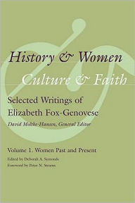 Title: History and Women, Culture and Faith: Selected Writings of Elizabeth Fox-Genovese, Volume 1: Women Past and Present, Author: Deborah A. Symonds