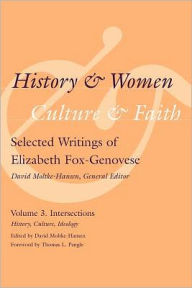 Title: History and Women, Culture and Faith: Selected Writings of Elizabeth Fox-Genovese Volume 3. Intersections: History, Culture, Ideology, Author: David Moltke-Hansen