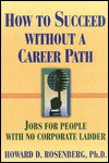 Title: How to Succeed Without a Career Path: Jobs for People With No Corporate Ladder, Author: Howard G. Rosenberg