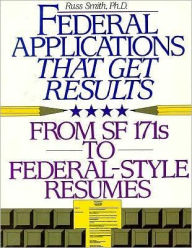 Title: Federal Applications That Get Results: From SF 171s to Federal-Style Resumes, Author: Russ Smith