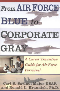 Title: From Air Force Blue to Corporate Gray: A Career Transition Guide for Air Force Personnel, Author: Carl S. Savino