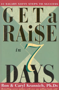 Title: Get a Raise in 7 Days: 10 Salary Savvy Steps to Success, Author: Ronald Krannich