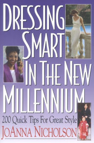 Title: Dressing Smart in the New Millennium; 200 Quick Tips for Great Style, Author: JoAnna Nicholson