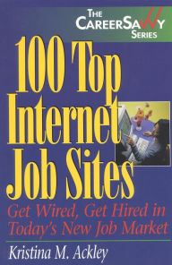 Title: 100 Top Internet Job Sites: Get Wired, Get Hired in Today's New Job Market, Author: Kristina M. Ackley