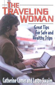 Title: The Traveling Woman: Great Tips for Safe and Healthy Trips, Author: Lavon Swaim