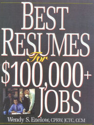 Title: Best Resumes for $100,000+ Jobs,Second Edition / Edition 2, Author: Wendy Enelow