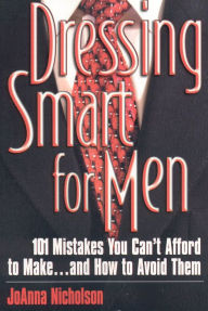 Title: Dressing Smart for Men: 101 Mistakes You Can't Afford to Make...and How to Avoid Them, Author: JoAnna Nicholson