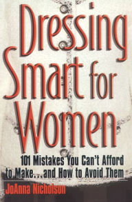 Title: Dressing Smart for Women: 101 Mistakes You Can't Afford to Make...and How to Avoid Them, Author: JoAnna Nicholson