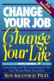 Title: Change Your Job, Change Your Life: Careering and Re-Careering in the New Boom/Bust Economy, Author: Ron Krannich