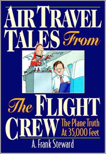 Air Travel Tales from the Flight Crew: The Plane Truth at 35,000 Feet