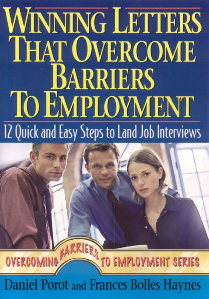 Winning Letters that Overcome Barriers to Employment: 12 Quick and Easy Steps to Land Job Interviews