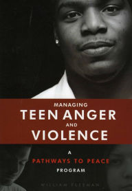 Title: Managing Teen Anger and Violence: A Pathways to Peace Program, Author: William Fleeman