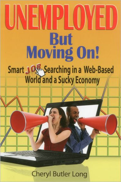 Unemployed, But Moving On!: Smart Job Searching a Web-Based World and Sucky Economy