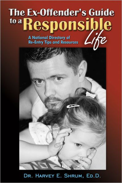 The Ex-Offender's Guide to A Responsible Life: National Directory of Re-Entry Tips and Resources