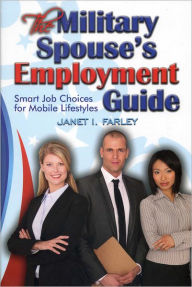 Title: The Military Spouse's Employment Guide: Smart Job Choices for Mobile Lifestyles, Author: Janet I. Farley