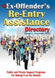 Title: The Ex-Offender's Re-Entry Assistance Directory: Public and Private Support Programs for Making It on the Outside, Author: Ronald L. Krannich