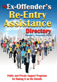 Title: The Ex-Offender's Re-Entry Assistance Directory: Public and Private Support Programs for Making It on the Outside, Author: Ronald L. Krannich Impact Publications