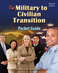 Title: The Military-to-Civilian Transition Pocket Guide: The Veteran's Guide to Finding Great Jobs and Employers, Author: Ronald L. Krannich Ph.D.