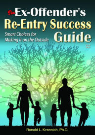 Title: The Ex-Offender's Re-Entry Success Guide: Smart Choices for Making It on the Outside, Author: Ronald L Krannich