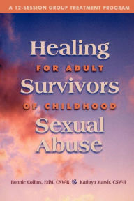 Title: Healing for Adult Survivors of Childhood Sexual Abuse: A 12-Session Group Treatment Program, Author: Bonnie Collins