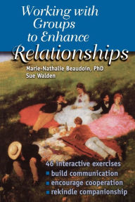 Title: Working With Groups to Enhance Relationships, Author: Marie-Nathalie Beaudoin