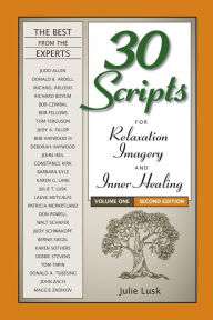 Title: 30 Scripts for Relaxation, Imagery & Inner Healing Volume 1 - Second Edition, Author: Julie T Lusk