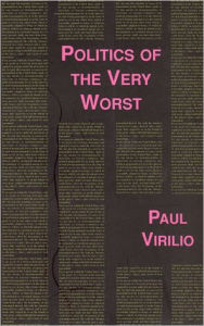 Title: Politics of the Very Worst: An Interview with Philippe Petit, Author: Paul Virilio