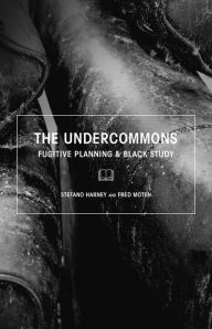 Title: The Undercommons: Fugitive Planning and Black Study, Author: Fred Moten
