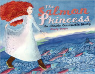 Title: The Salmon Princess: An Alaska Cinderella Story, Author: Mindy Dwyer