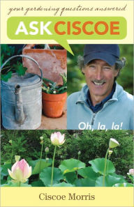 Title: Ask Ciscoe: Oh, la, la! Your Gardening Questions Answered, Author: Ciscoe Morris