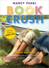 Title: Book Crush: For Kids and Teens--Recommended Reading for Every Mood, Moment, and Interest (Book Lust Series), Author: Nancy Pearl